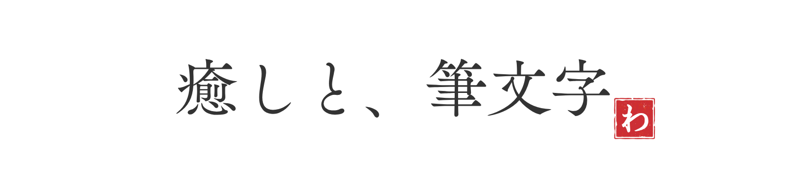 癒しと、筆文字